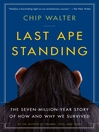 Last Ape Standing (eBook): The Seven-Million-Year Story of How and Why We Survived
